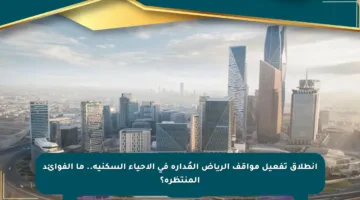 انطلاق تفعيل مواقف الرياض المُدارة في الأحياء السكنية.. ما الفوائد المنتظرة؟